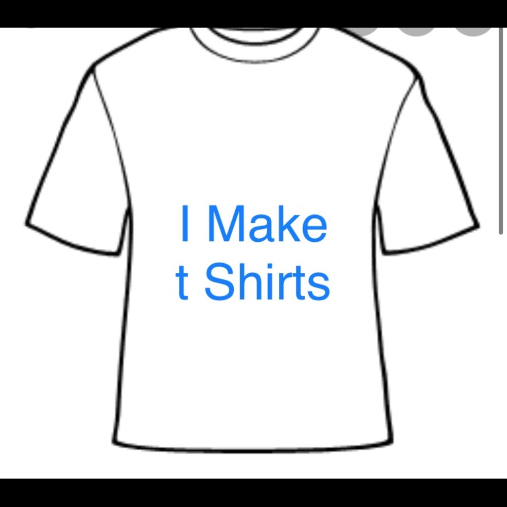 I Make custom t shirts
